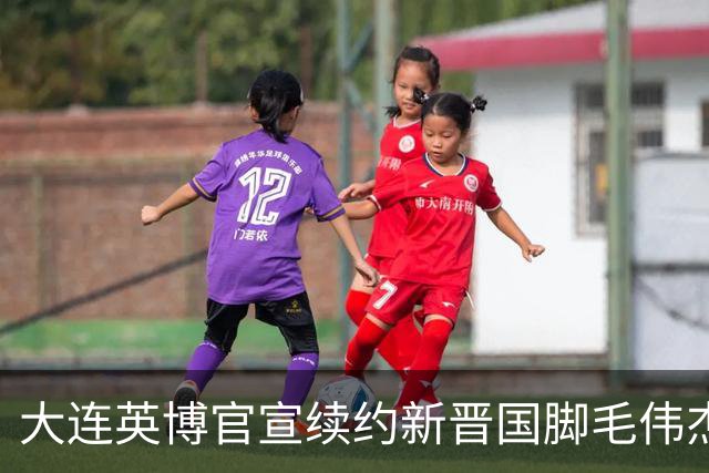 大连英博官宣续约新晋国脚毛伟杰 新合同持续至2029年